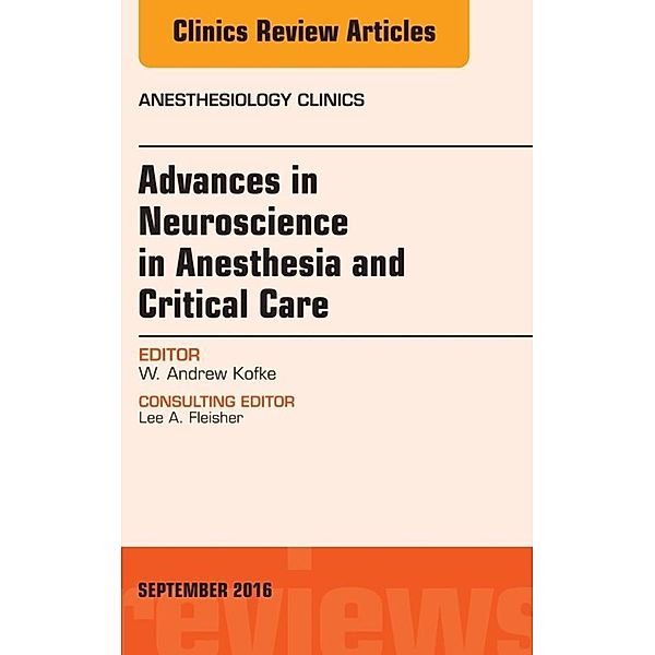 Advances in Neuroscience in Anesthesia and Critical Care, An Issue of Anesthesiology Clinics, W. Andrew Kofke