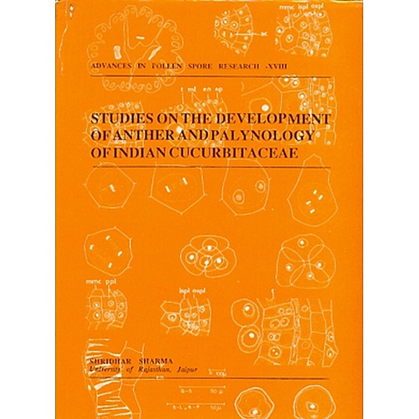 Advances in Pollen-Spore Research: Studies on The Development of Anther and Palynology of Indian Cucurbitaceae, Sridhar Sharma