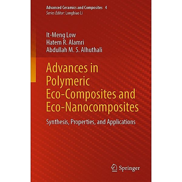 Advances in Polymeric Eco-Composites and Eco-Nanocomposites / Advanced Ceramics and Composites Bd.4, It-Meng Low, Hatem R. Alamri, Abdullah M. S. Alhuthali