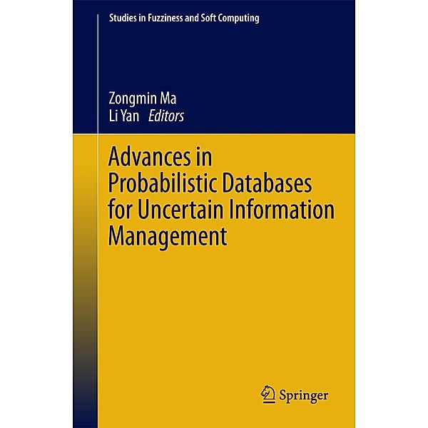 Advances in Probabilistic Databases for Uncertain Information Management / Studies in Fuzziness and Soft Computing Bd.304