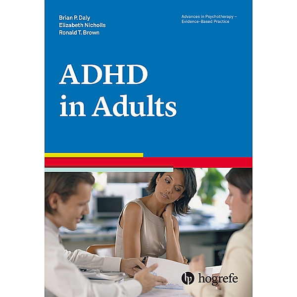 Advances in Psychotherapy - Evidence-Based Practice / Vol. 35 / Attention-Deficit / Hyperactivity Disorder in Adults, Brian P. Daly, Elizabeth Nicholls, Ronald T. Brown