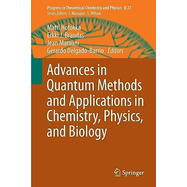 Advances in Quantum Methods and Applications in Chemistry, Physics, and Biology / Progress in Theoretical Chemistry and Physics Bd.27