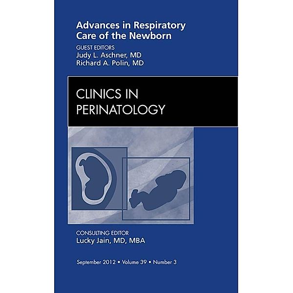 Advances in Respiratory Care of the Newborn, An Issue of Clinics in Perinatology - E-Book, Judy L. Aschner, Richard A. Polin