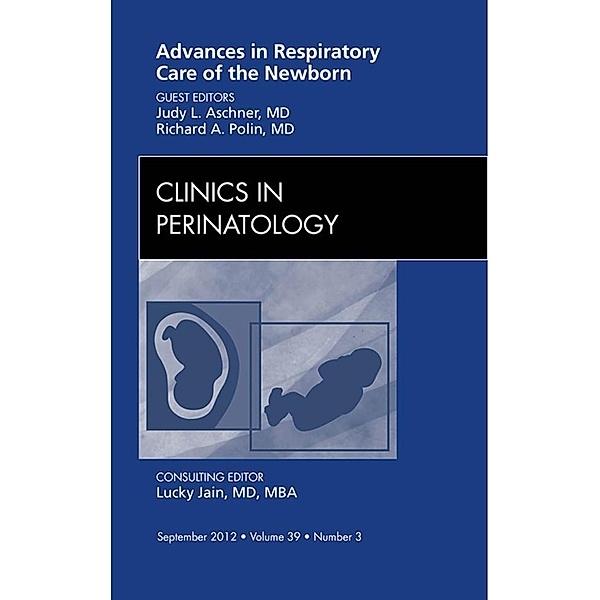 Advances in Respiratory Care of the Newborn, An Issue of Clinics in Perinatology - E-Book, Judy L. Aschner, Richard A. Polin