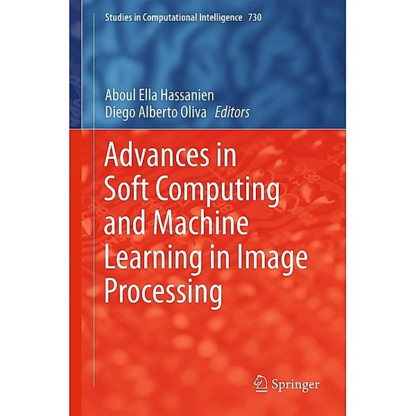 Advances in Soft Computing and Machine Learning in Image Processing / Studies in Computational Intelligence Bd.730