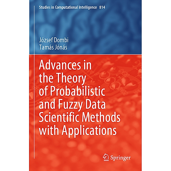 Advances in the Theory of Probabilistic and Fuzzy Data Scientific Methods with Applications, József Dombi, Tamás Jónás