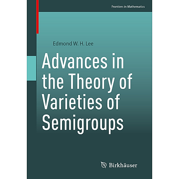 Advances in the Theory of Varieties of Semigroups, Edmond W. H. Lee