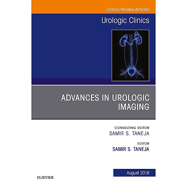 Advances in Urologic Imaging, An Issue of Urologic Clinics, Samir S. Taneja