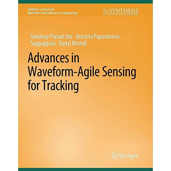 Advances in Waveform-Agile Sensing for Tracking / Synthesis Lectures on Algorithms and Software in Engineering, Sandeep Prasad Sira, Antonia Papanreou-Suppappola, Darryl Morrell