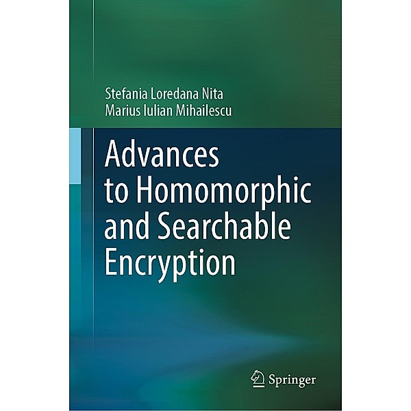 Advances to Homomorphic and Searchable Encryption, Stefania Loredana Nita, Marius Iulian Mihailescu