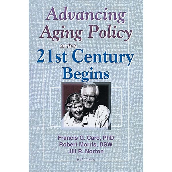 Advancing Aging Policy as the 21st Century Begins, Francis G Caro, Jill Norton, Robert Morris *Deceased*