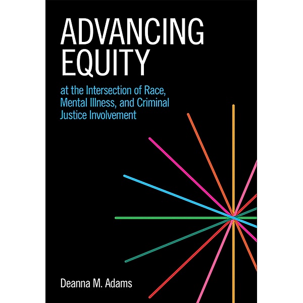 Advancing Equity at the Intersection of Race, Mental Illness, and Criminal Justice Involvement, Deanna M. Adams