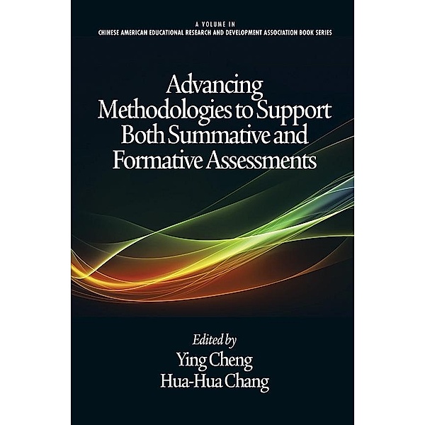 Advancing Methodologies to Support Both Summative and Formative Assessments / Chinese American Educational Research and Development Association Book Series