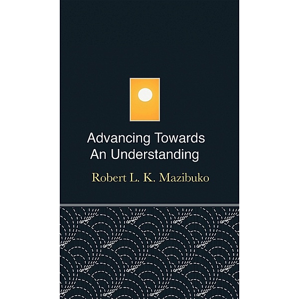 Advancing Towards an Understanding, Robert L. K. Mazibuko