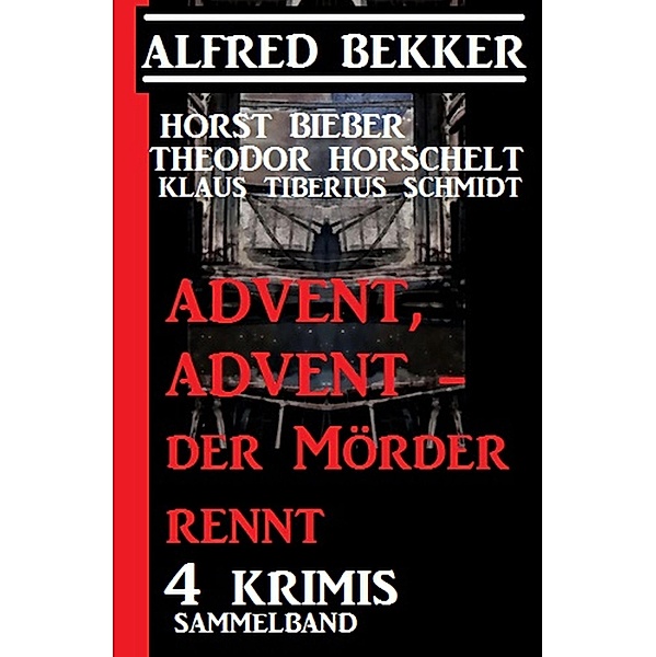 Advent, Advent - der Mörder rennt! 4 Krimis, Sammelband, Alfred Bekker, Horst Bieber, Theodor Horschelt, Klaus Tiberius Schmidt