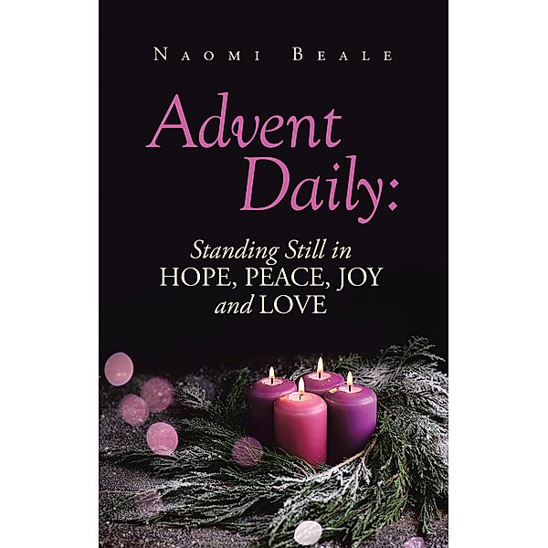 Advent Daily: Standing Still in Hope, Peace, Joy and Love, Naomi Beale