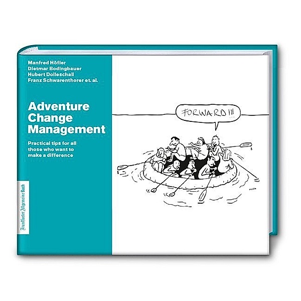 Adventure Change Management: Practical tips for all those who want to make a difference, Höfler Manfred, Schwarenthorer Franz, Dolleschall Hubert, Bodingbauer Dietmar