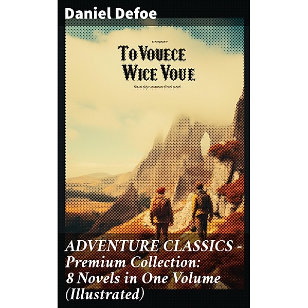 ADVENTURE CLASSICS - Premium Collection: 8 Novels in One Volume (Illustrated), Daniel Defoe