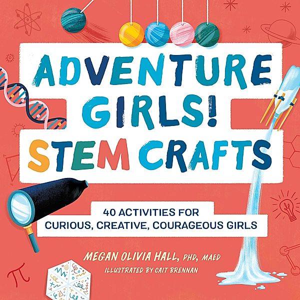 Adventure Girls! STEM Crafts / Adventure Crafts for Kids, Megan Olivia Hall