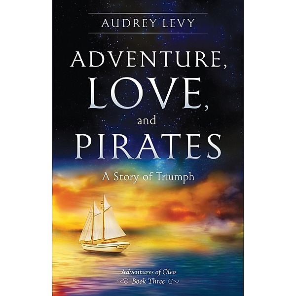 Adventure, Love, and Pirates: A Story of Triumph (Adventures of Oleo, #3) / Adventures of Oleo, Audrey Levy
