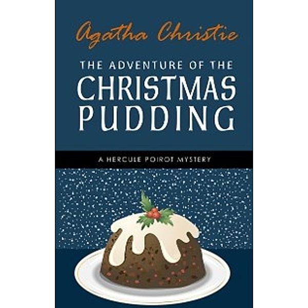Adventure of the Christmas Pudding: A Hercule Poirot Short Story (Hercule Poirot Series Book 33), Christie Agatha Christie