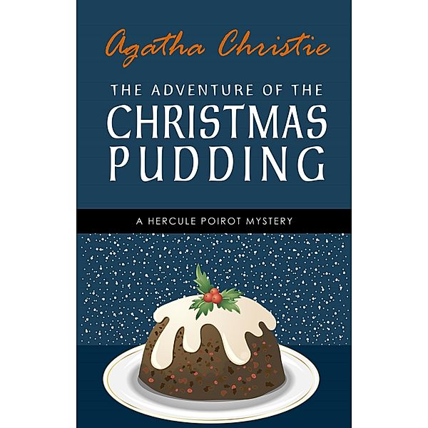 Adventure of the Christmas Pudding: A Hercule Poirot Short Story (Hercule Poirot Series Book 33), Christie Agatha Christie