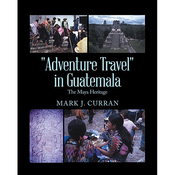 Adventure Travel in Guatemala, Mark J. Curran