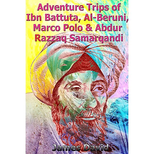 Adventure Trips of Ibn Battuta, Al-Beruni, Marco Polo & Abdur Razzaq Samarqandi / Mahesh Dutt Sharma, James David