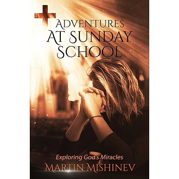 Adventures at Sunday School (Exploring God's Miracles, #1) / Exploring God's Miracles, Martin Mishinev