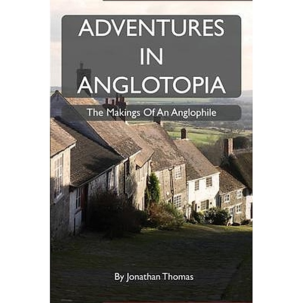Adventures in Anglotopia, Jonathan W Thomas