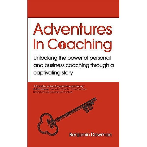 Adventures in Coaching: Unlocking the Power of Personal and Business Coaching Through a Captivating Story, Ben Dowman