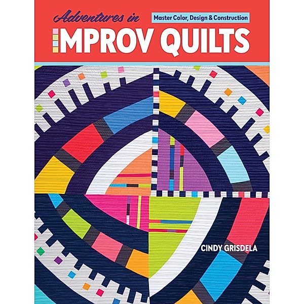 Adventures in Improv Quilts, Cindy Grisdela