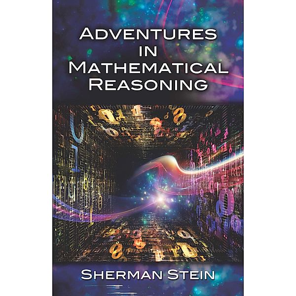 Adventures in Mathematical Reasoning / Dover Books on Mathematics, Sherman Stein