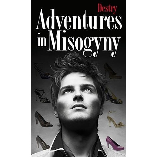 Adventures In Misogyny, Destry