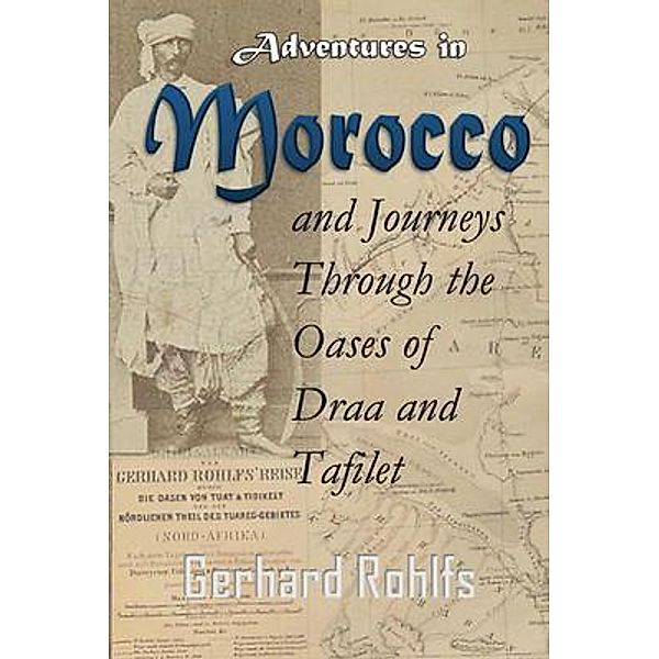 Adventures in Morocco and Journeys Through the Oases of Draa and Tafilet, Friedrich Gerhard Rohlfs
