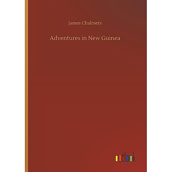 Adventures in New Guinea, James Chalmers