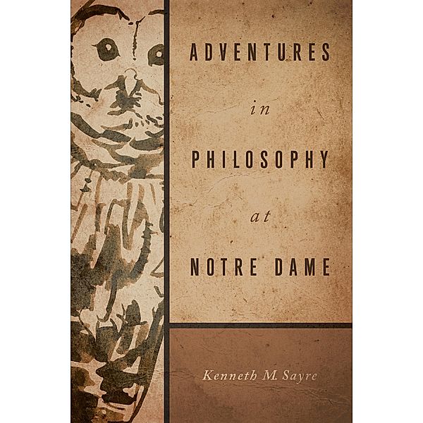 Adventures in Philosophy at Notre Dame, Kenneth M. Sayre