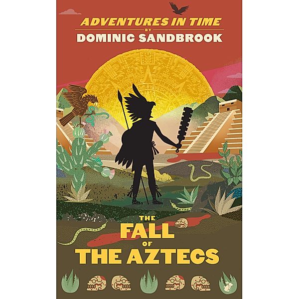 Adventures in Time: The Fall of the Aztecs, Dominic Sandbrook