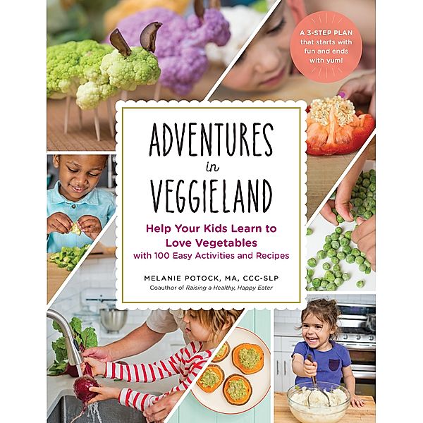 Adventures in Veggieland: Help Your Kids Learn to Love Vegetables - with 100 Easy Activities and Recipes, Melanie Potock