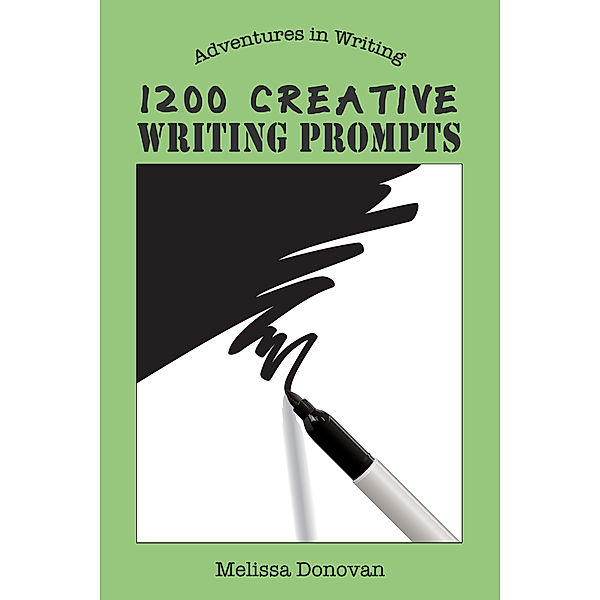Adventures in Writing: 1200 Creative Writing Prompts (Adventures in Writing), Melissa Donovan
