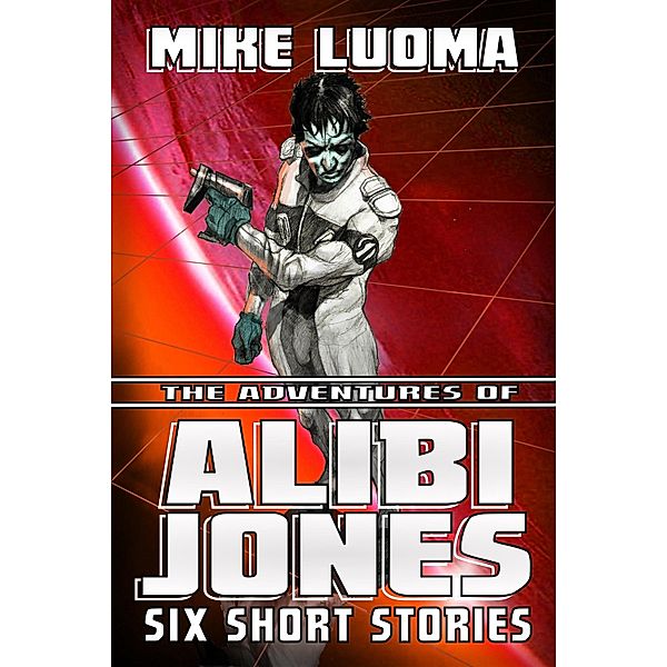 Adventures of Alibi Jones: Six Short Stories / Mike Luoma, Mike Luoma