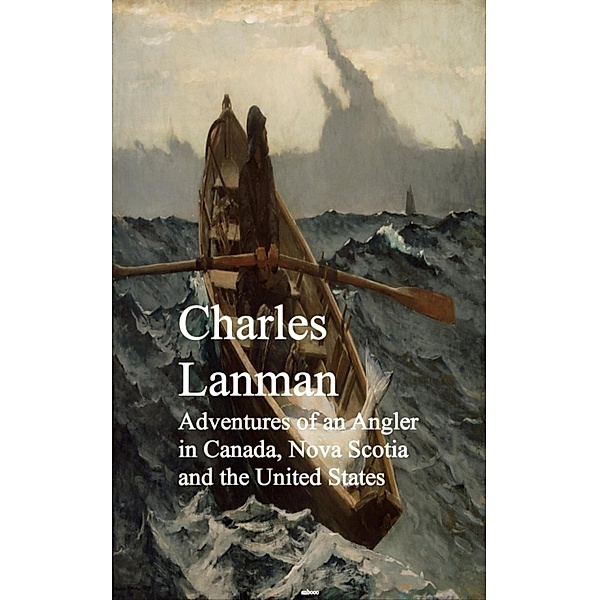 Adventures of an Angler in Canada, Nova Scotia and the United States, Charles Lanman