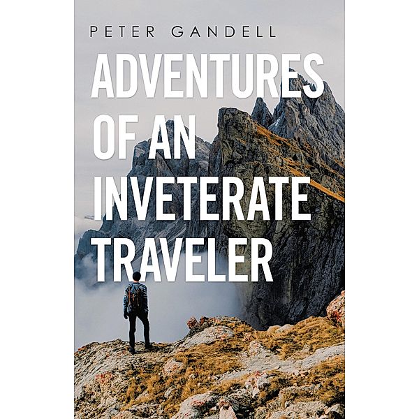 Adventures of an Inveterate Traveler, Peter Gandell