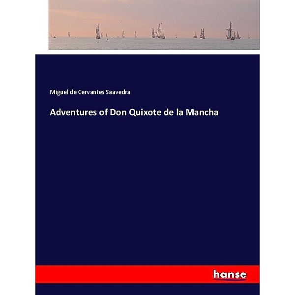 Adventures of Don Quixote de la Mancha, Miguel de Cervantes Saavedra