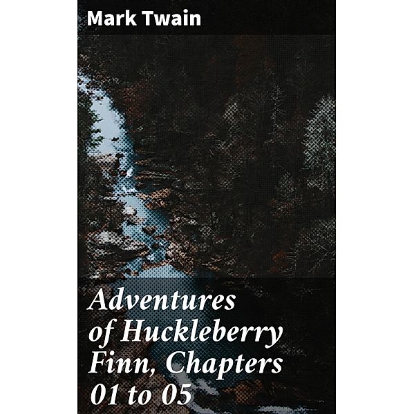 Adventures of Huckleberry Finn, Chapters 01 to 05, Mark Twain