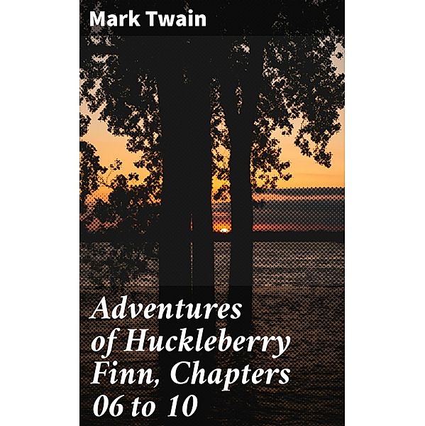 Adventures of Huckleberry Finn, Chapters 06 to 10, Mark Twain