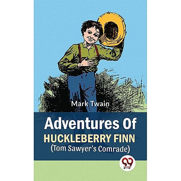 Adventures Of Huckleberry Finn (Tom Sawyer's Comrade), Mark Twain