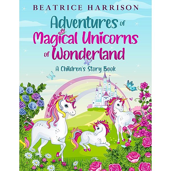 Adventures of Magical Unicorns of Wonderland: A Children's Story Book, Beatrice Harrison