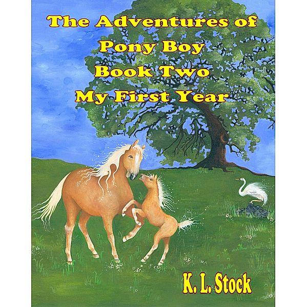 Adventures of Pony Boy Book Two: My First Year / K. L. Stock, K. L. Stock