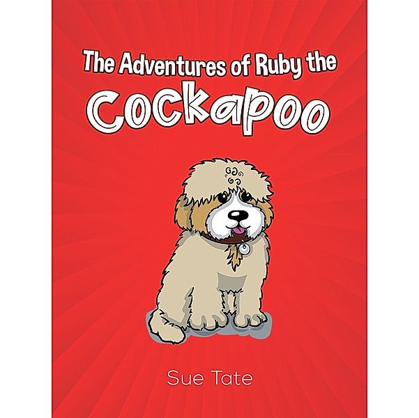 Adventures of Ruby the Cockapoo / Austin Macauley Publishers Ltd, Sue Tate